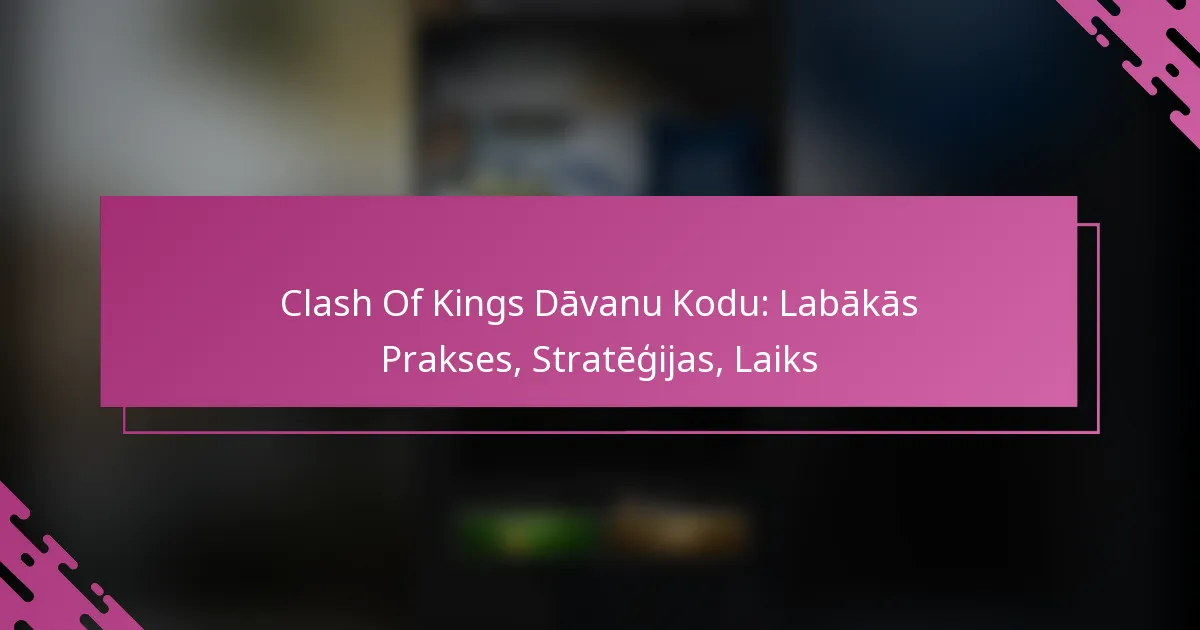 Clash Of Kings Dāvanu Kodu: Labākās Prakses, Stratēģijas, Laiks