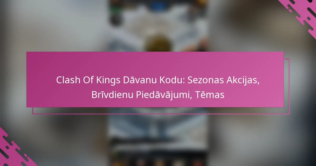 Clash Of Kings Dāvanu Kodu: Sezonas Akcijas, Brīvdienu Piedāvājumi, Tēmas