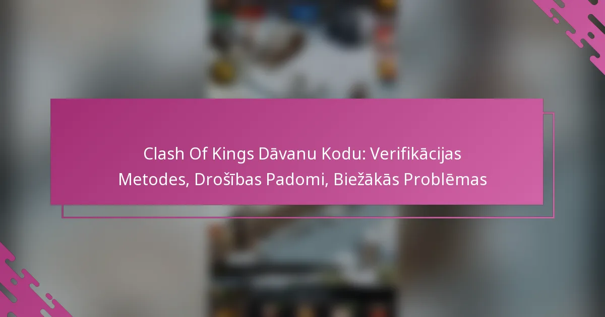 Clash Of Kings Dāvanu Kodu: Verifikācijas Metodes, Drošības Padomi, Biežākās Problēmas