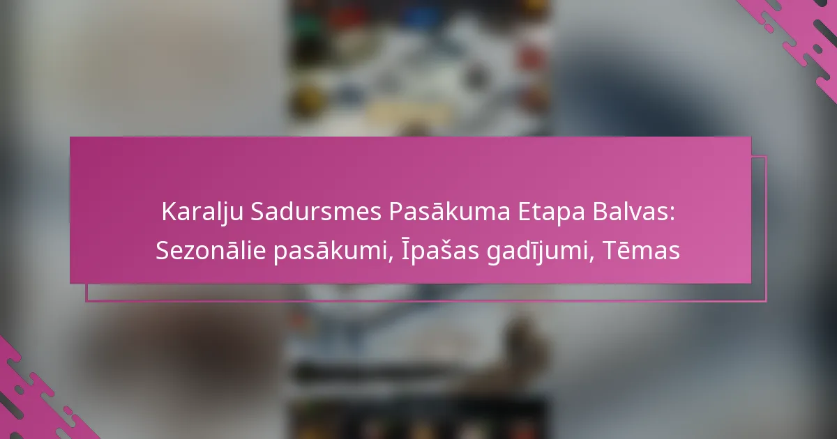 Karalju Sadursmes Pasākuma Etapa Balvas: Sezonālie pasākumi, Īpašas gadījumi, Tēmas