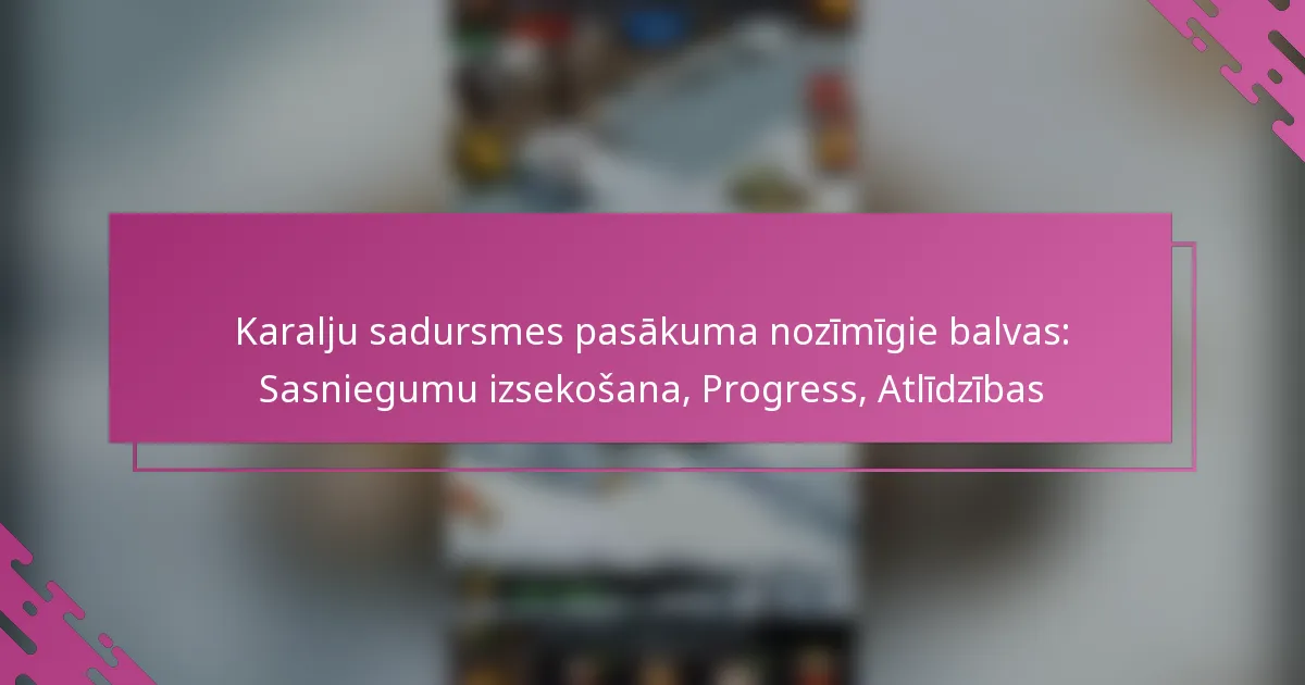 Karalju sadursmes pasākuma nozīmīgie balvas: Sasniegumu izsekošana, Progress, Atlīdzības