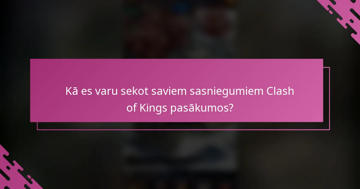 Kā es varu sekot saviem sasniegumiem Clash of Kings pasākumos?