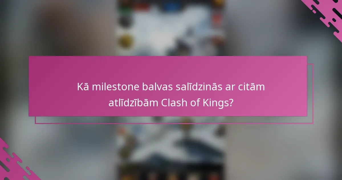 Kā milestone balvas salīdzinās ar citām atlīdzībām Clash of Kings?
