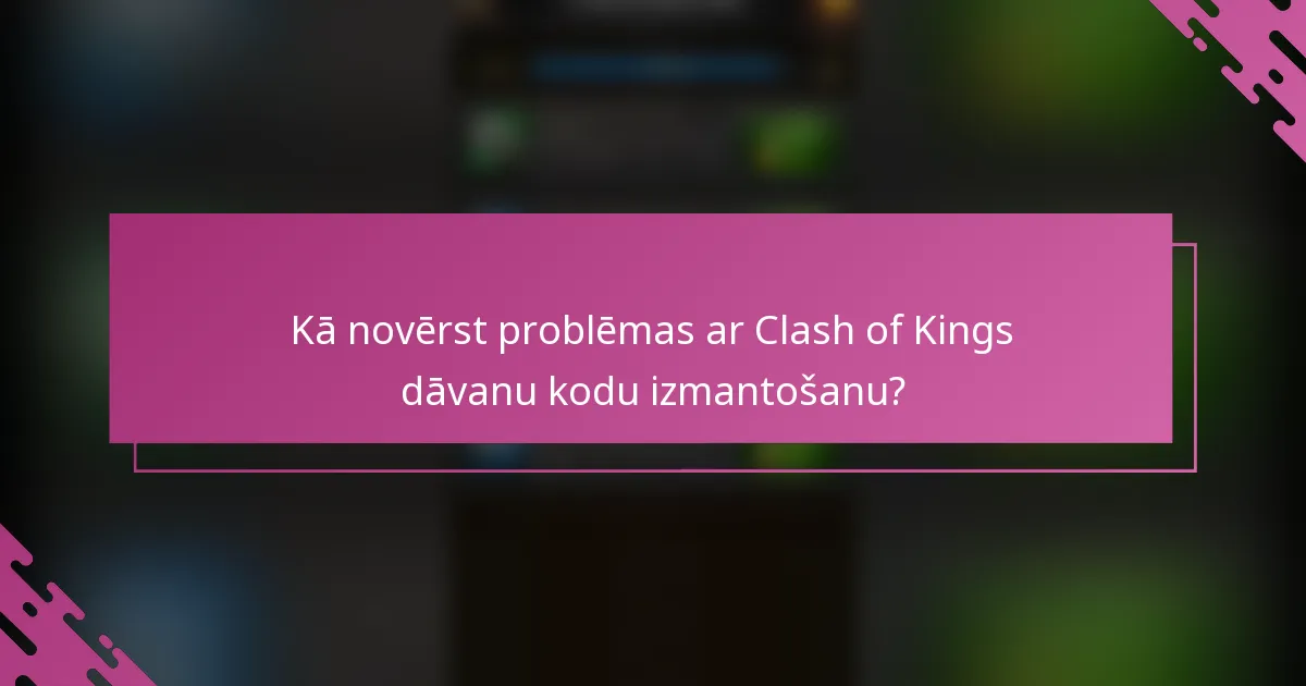 Kā novērst problēmas ar Clash of Kings dāvanu kodu izmantošanu?