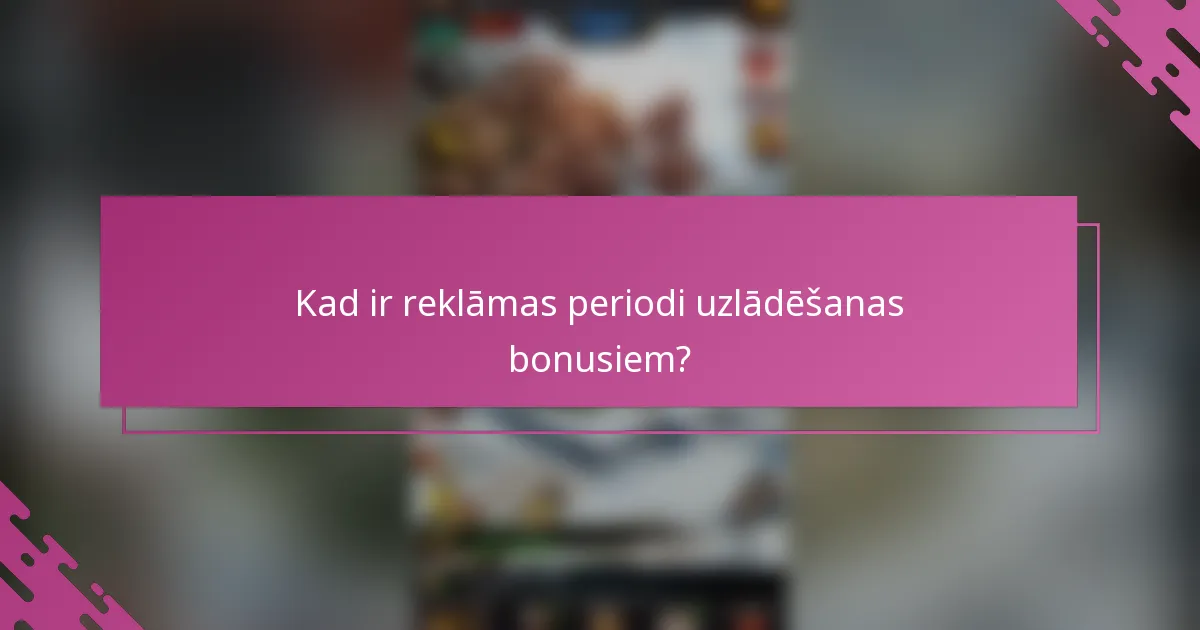 Kad ir reklāmas periodi uzlādēšanas bonusiem?