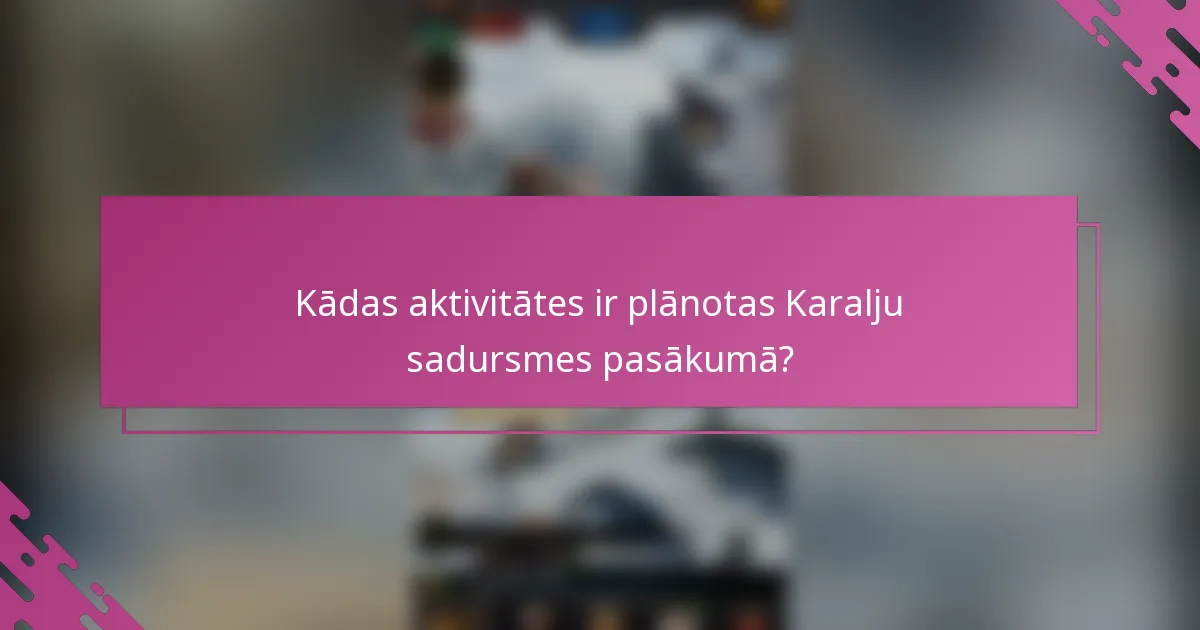 Kādas aktivitātes ir plānotas Karalju sadursmes pasākumā?
