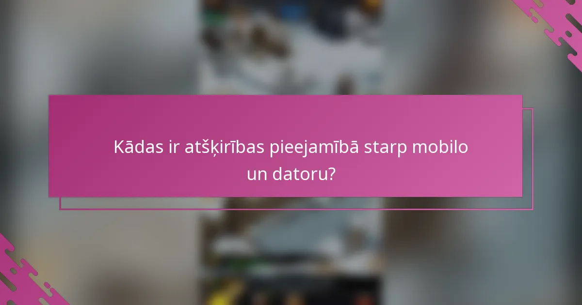 Kādas ir atšķirības pieejamībā starp mobilo un datoru?