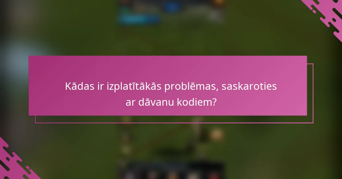 Kādas ir izplatītākās problēmas, saskaroties ar dāvanu kodiem?