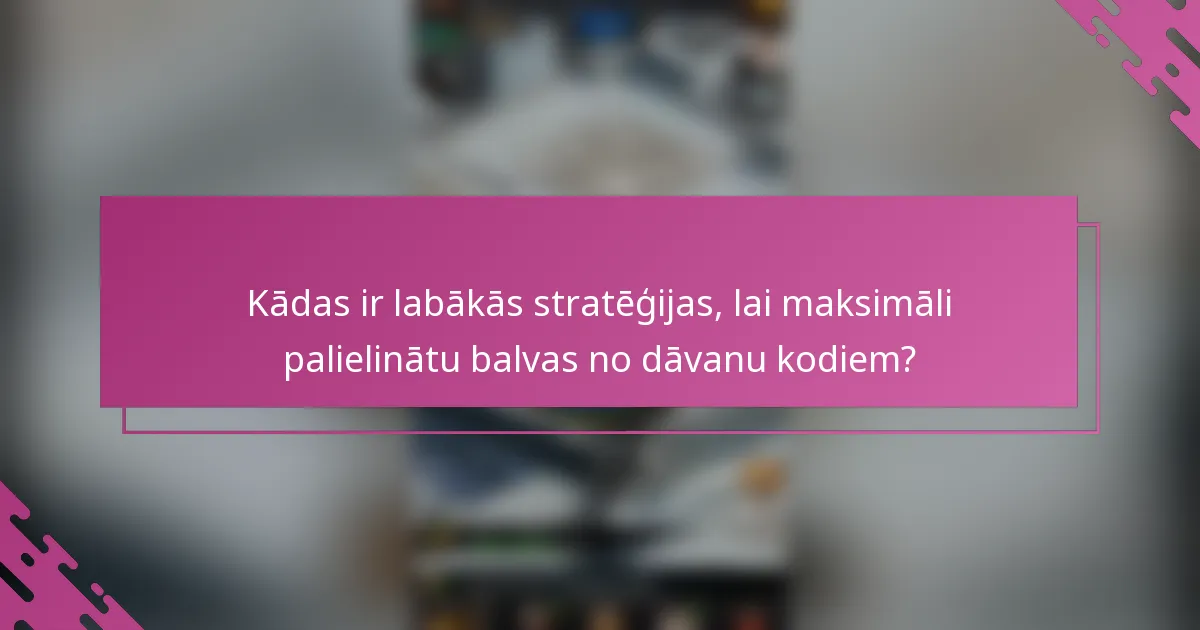 Kādas ir labākās stratēģijas, lai maksimāli palielinātu balvas no dāvanu kodiem?