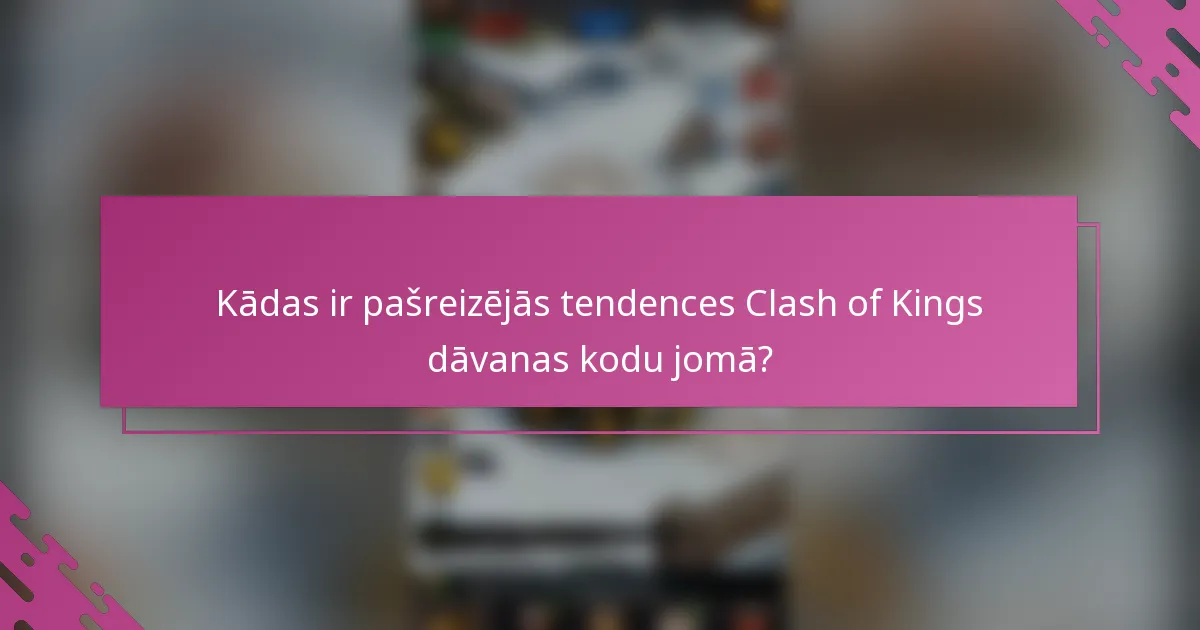 Kādas ir pašreizējās tendences Clash of Kings dāvanas kodu jomā?