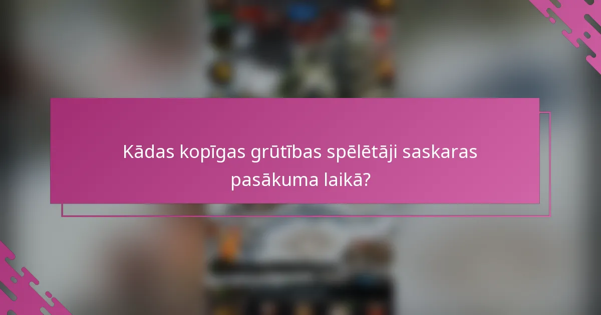 Kādas kopīgas grūtības spēlētāji saskaras pasākuma laikā?