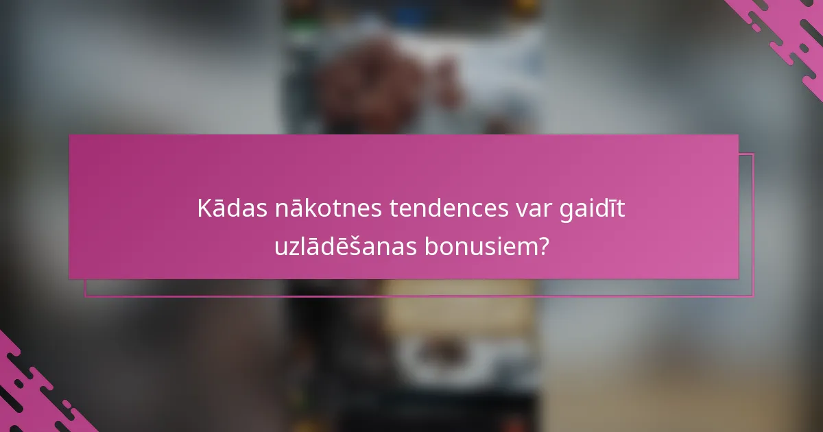 Kādas nākotnes tendences var gaidīt uzlādēšanas bonusiem?