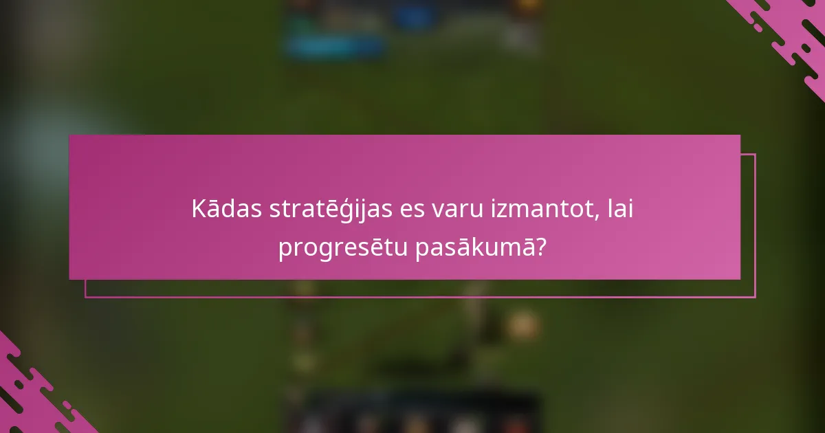 Kādas stratēģijas es varu izmantot, lai progresētu pasākumā?