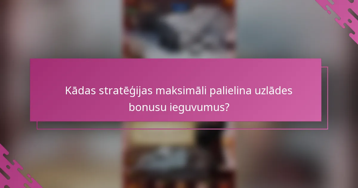Kādas stratēģijas maksimāli palielina uzlādes bonusu ieguvumus?