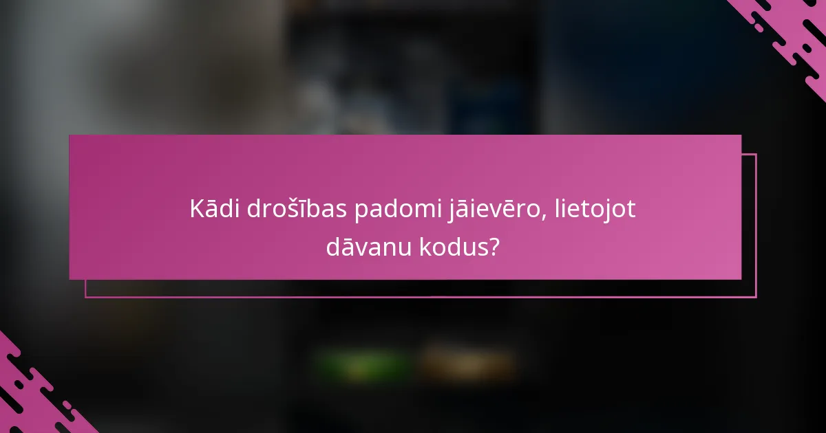 Kādi drošības padomi jāievēro, lietojot dāvanu kodus?