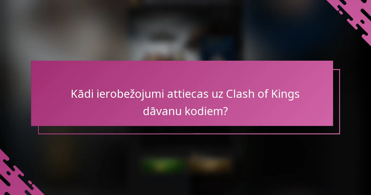 Kādi ierobežojumi attiecas uz Clash of Kings dāvanu kodiem?