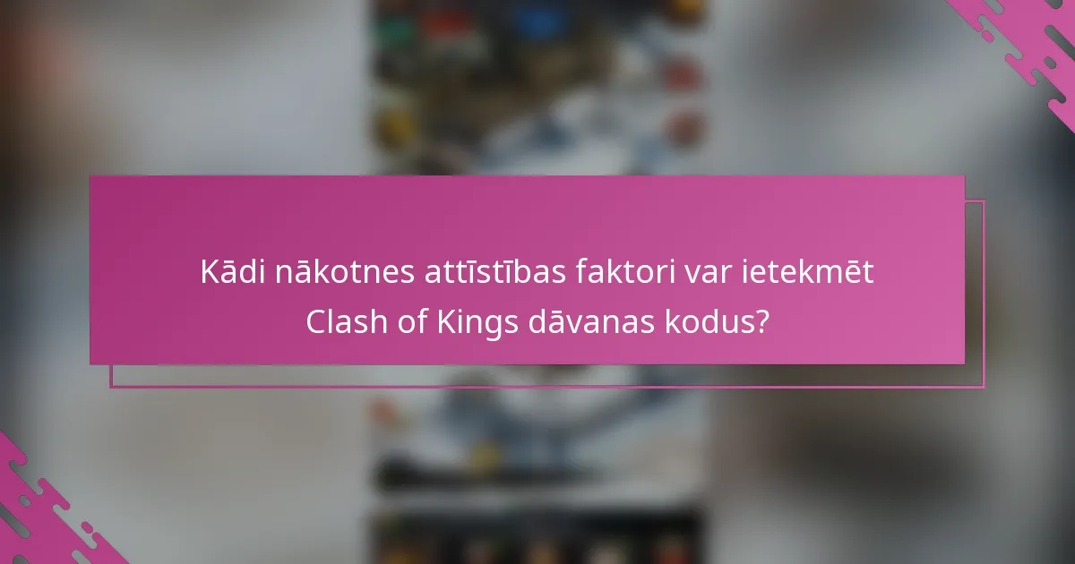 Kādi nākotnes attīstības faktori var ietekmēt Clash of Kings dāvanas kodus?