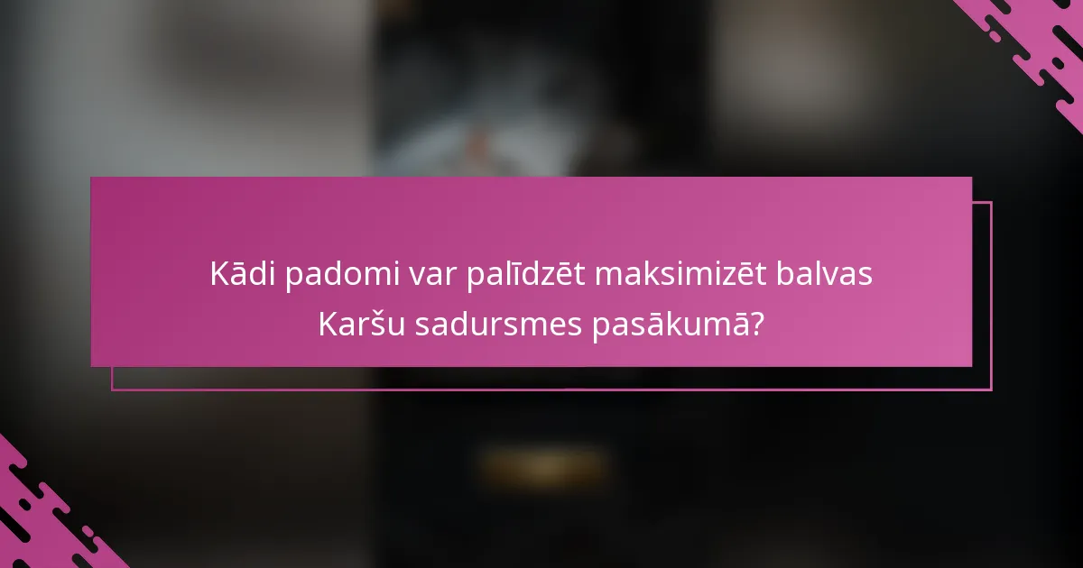 Kādi padomi var palīdzēt maksimizēt balvas Karšu sadursmes pasākumā?