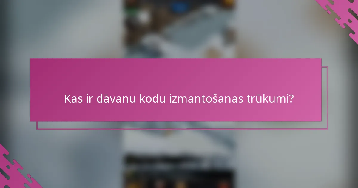 Kas ir dāvanu kodu izmantošanas trūkumi?