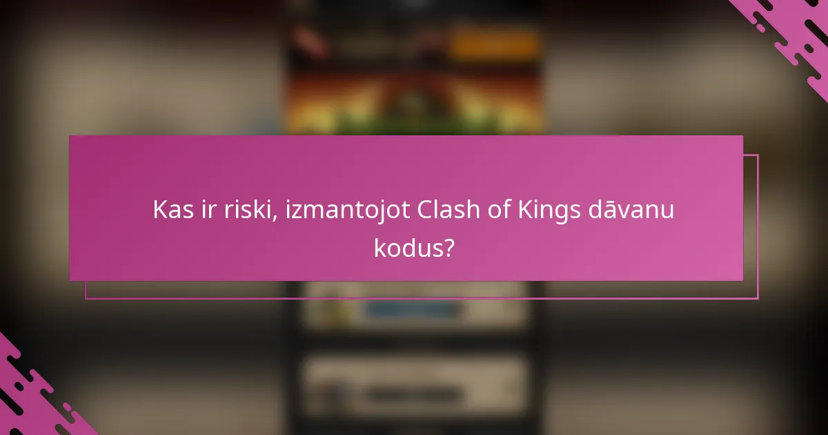 Kas ir riski, izmantojot Clash of Kings dāvanu kodus?