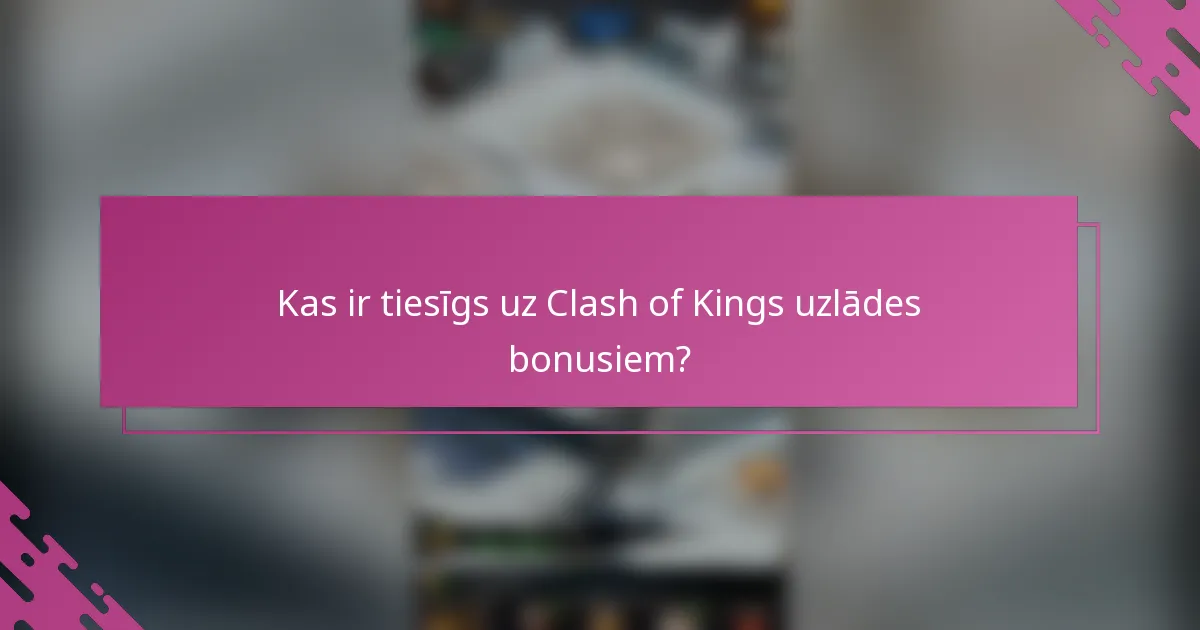 Kas ir tiesīgs uz Clash of Kings uzlādes bonusiem?