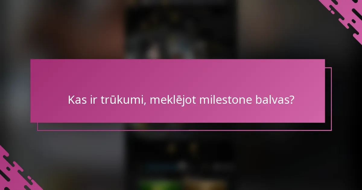 Kas ir trūkumi, meklējot milestone balvas?