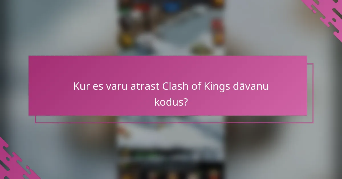 Kur es varu atrast Clash of Kings dāvanu kodus?