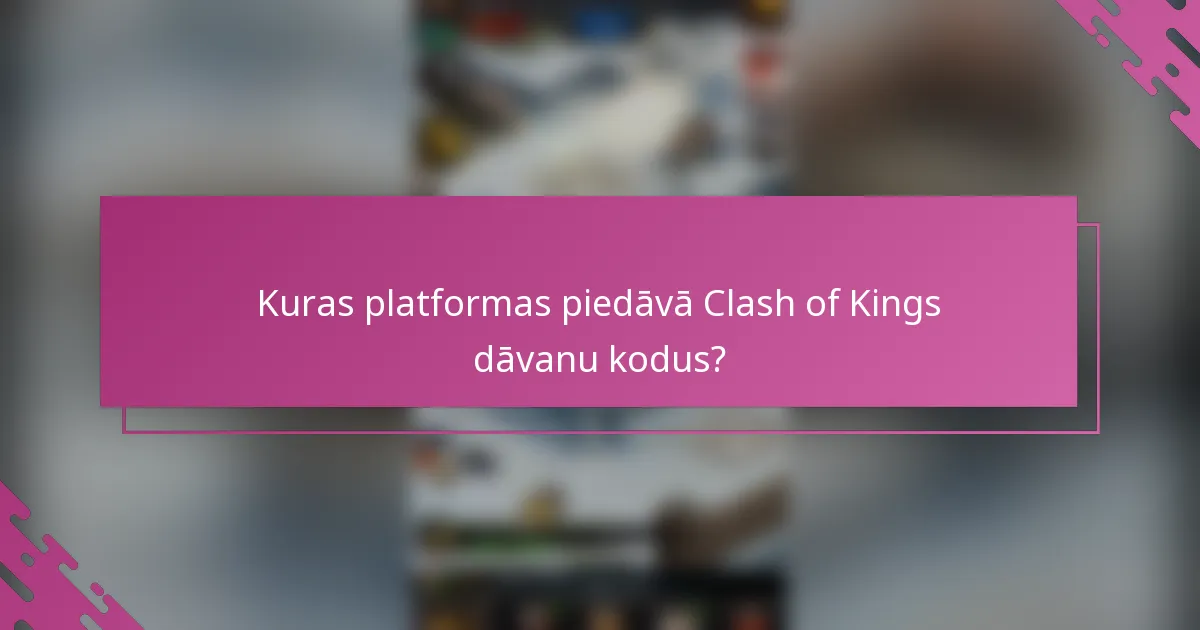 Kuras platformas piedāvā Clash of Kings dāvanu kodus?