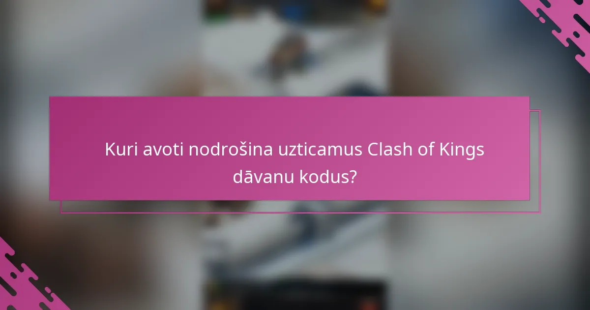 Kuri avoti nodrošina uzticamus Clash of Kings dāvanu kodus?