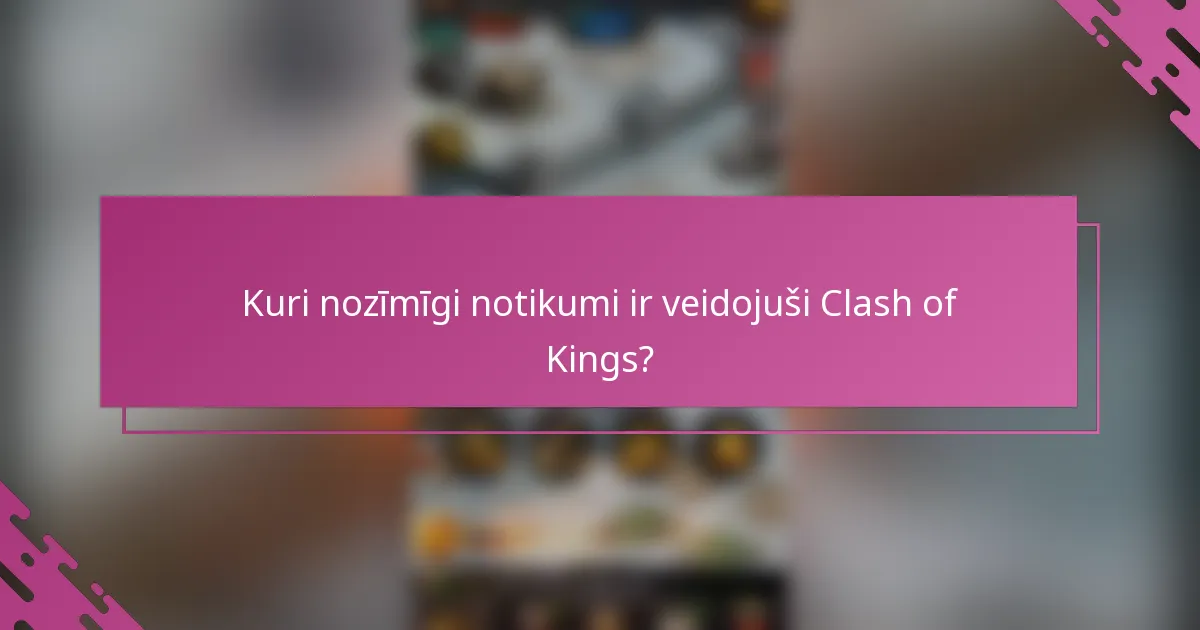 Kuri nozīmīgi notikumi ir veidojuši Clash of Kings?