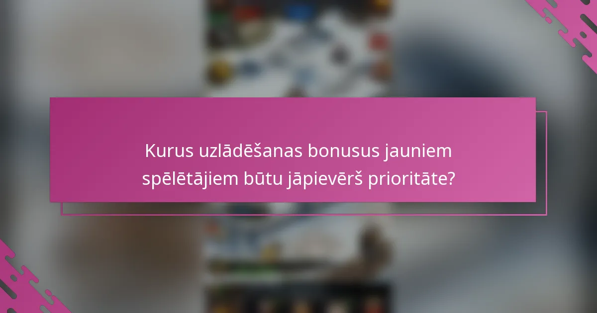 Kurus uzlādēšanas bonusus jauniem spēlētājiem būtu jāpievērš prioritāte?